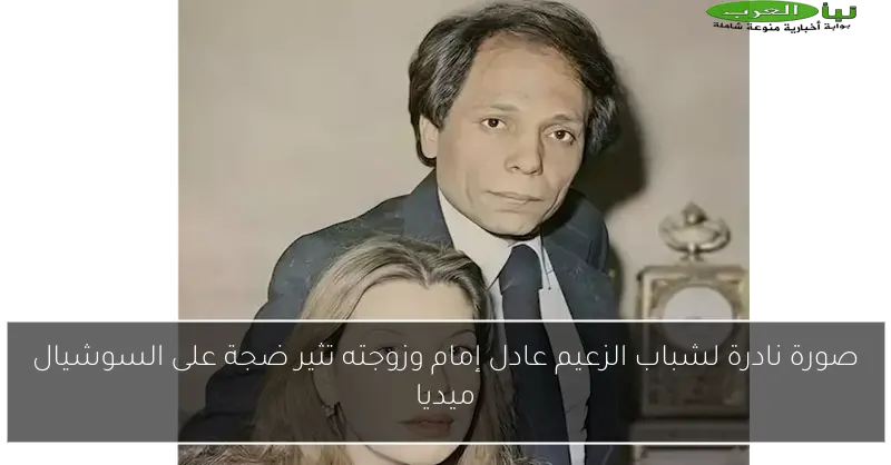 صورة نادرة لشباب الزعيم عادل إمام وزوجته تثير ضجة على السوشيال ميديا