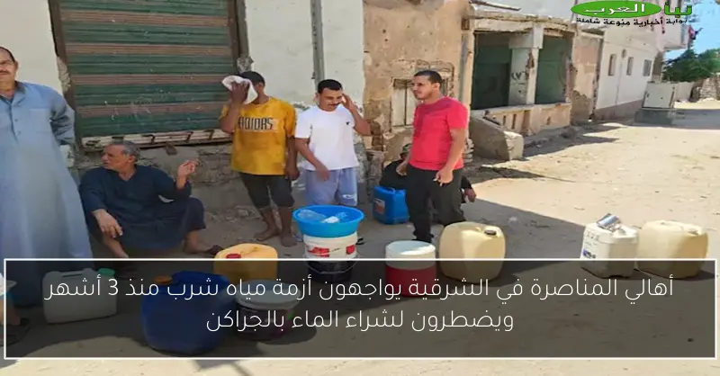 أهالي المناصرة في الشرقية يواجهون أزمة مياه شرب منذ 3 أشهر ويضطرون لشراء الماء بالجراكن