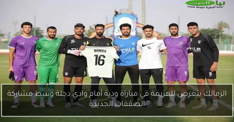 الزمالك يتعرض للهزيمة في مباراة ودية أمام وادي دجلة وسط مشاركة الصفقات الجديدة
