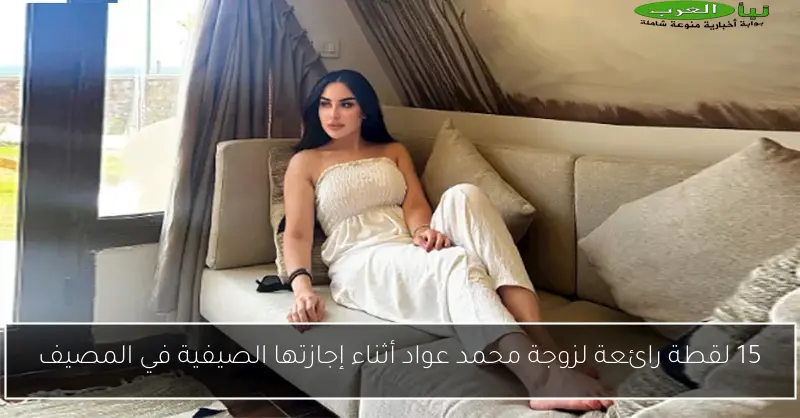 15 لقطة رائعة لزوجة محمد عواد أثناء إجازتها الصيفية في المصيف