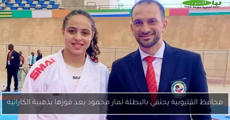 محافظ القليوبية يحتفي بالبطلة لمار محمود بعد فوزها بذهبية الكاراتيه