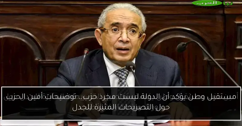 مستقبل وطن يؤكد أن الدولة ليست مجرد حزب.. توضيحات أمين الحزب حول التصريحات المثيرة للجدل