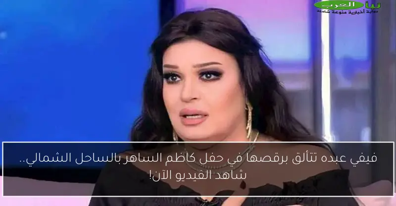فيفي عبده تتألق برقصها في حفل كاظم الساهر بالساحل الشمالي.. شاهد الفيديو الآن!