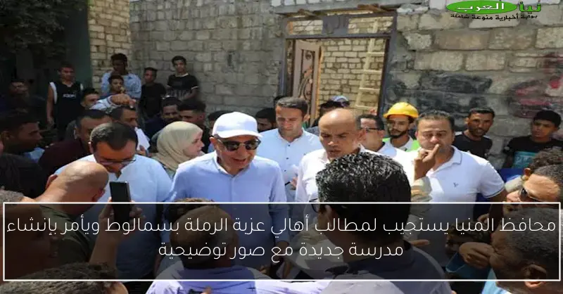 محافظ المنيا يستجيب لمطالب أهالي عزبة الرملة بسمالوط ويأمر بإنشاء مدرسة جديدة مع صور توضيحية