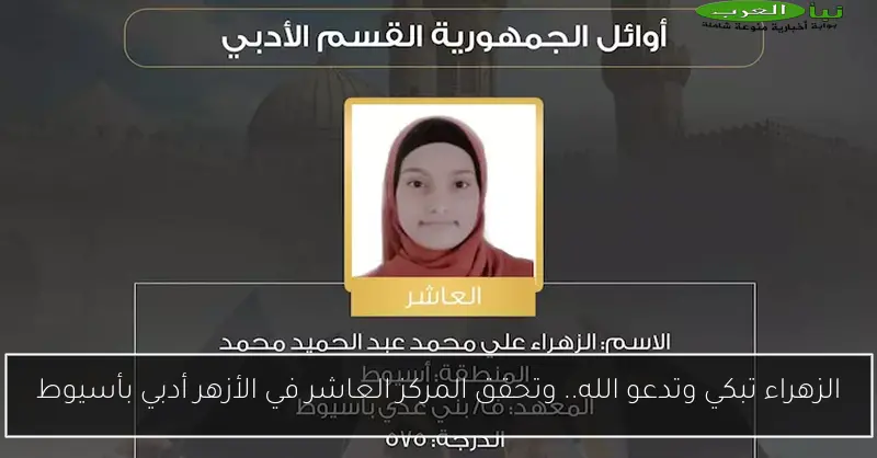 الزهراء تبكي وتدعو الله.. وتحقق المركز العاشر في الأزهر أدبي بأسيوط