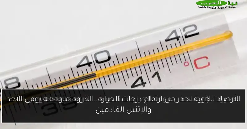 الأرصاد الجوية تحذر من ارتفاع درجات الحرارة.. الذروة متوقعة يومي الأحد والاثنين القادمين