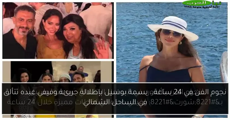 نجوم الفن في 24 ساعة.. بسمة بوسيل بإطلالة جريئة وفيفي عبده تتألق في الساحل الشمالي