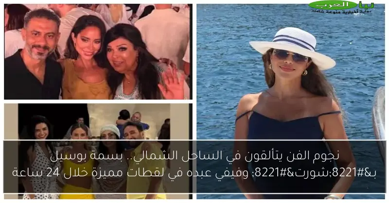 نجوم الفن يتألقون في الساحل الشمالي.. بسمة بوسيل بـ”شورت” وفيفي عبده في لقطات مميزة خلال 24 ساعة