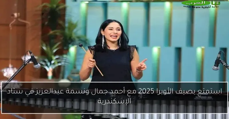 استمتع بصيف الأوبرا 2025 مع أحمد جمال ونسمة عبدالعزيز في ستاد الإسكندرية