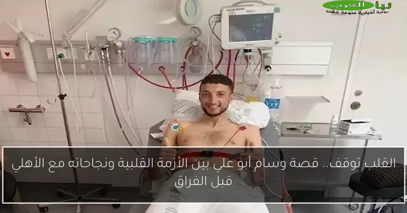 القلب توقف.. قصة وسام أبو علي بين الأزمة القلبية ونجاحاته مع الأهلي قبل الفراق