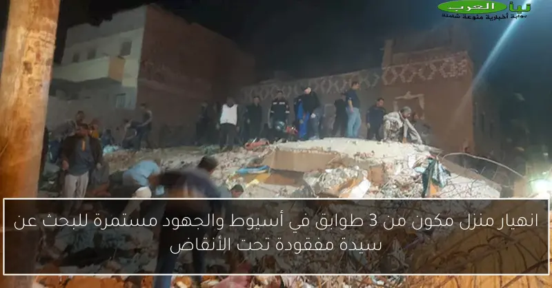 انهيار منزل مكون من 3 طوابق في أسيوط والجهود مستمرة للبحث عن سيدة مفقودة تحت الأنقاض