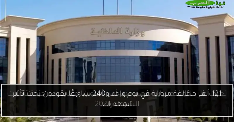 121 ألف مخالفة مرورية في يوم واحد و240 سائقًا يقودون تحت تأثير المخدرات