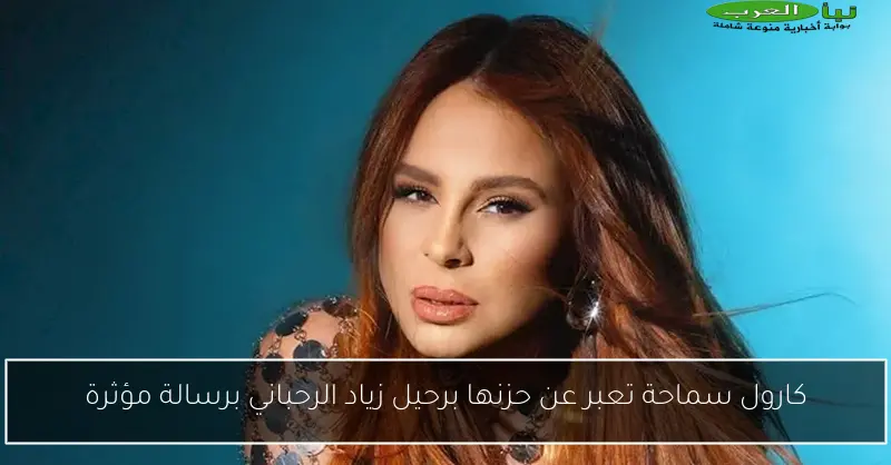 كارول سماحة تعبر عن حزنها برحيل زياد الرحباني برسالة مؤثرة