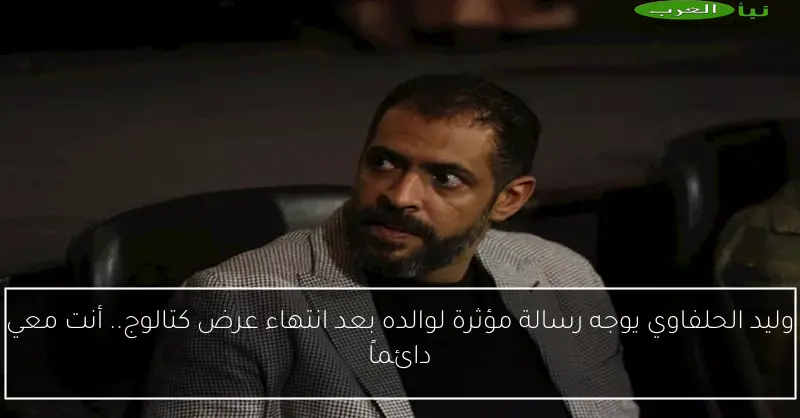 وليد الحلفاوي يوجه رسالة مؤثرة لوالده بعد انتهاء عرض كتالوج.. أنت معي دائماً