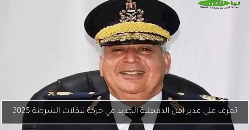 تعرف على مدير أمن الدقهلية الجديد في حركة تنقلات الشرطة 2025
