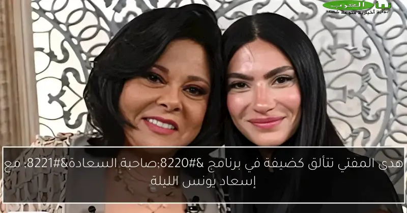 هدى المفتي تتألق كضيفة في برنامج “صاحبة السعادة” مع إسعاد يونس الليلة
