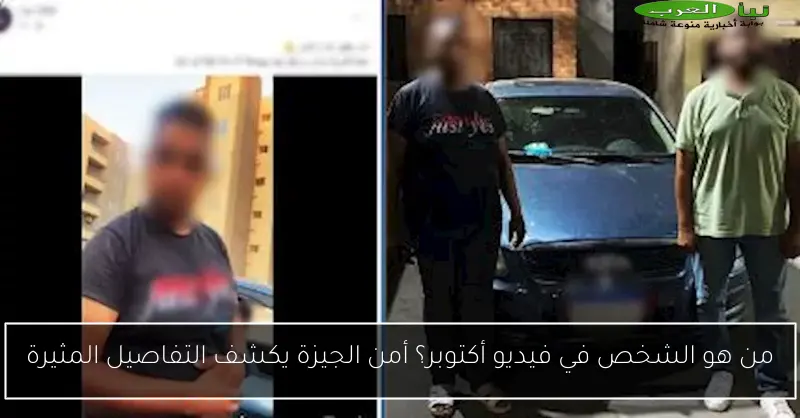 من هو الشخص في فيديو أكتوبر؟ أمن الجيزة يكشف التفاصيل المثيرة