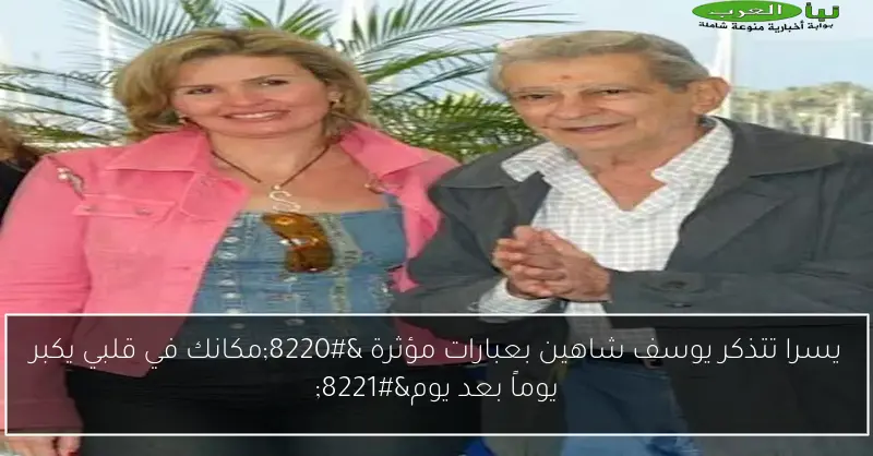 يسرا تتذكر يوسف شاهين بعبارات مؤثرة “مكانك في قلبي يكبر يوماً بعد يوم”