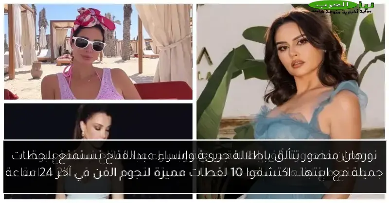 نورهان منصور تتألق بإطلالة جريئة وإسراء عبدالفتاح تستمتع بلحظات جميلة مع ابنتها.. اكتشفوا 10 لقطات مميزة لنجوم الفن في آخر 24 ساعة