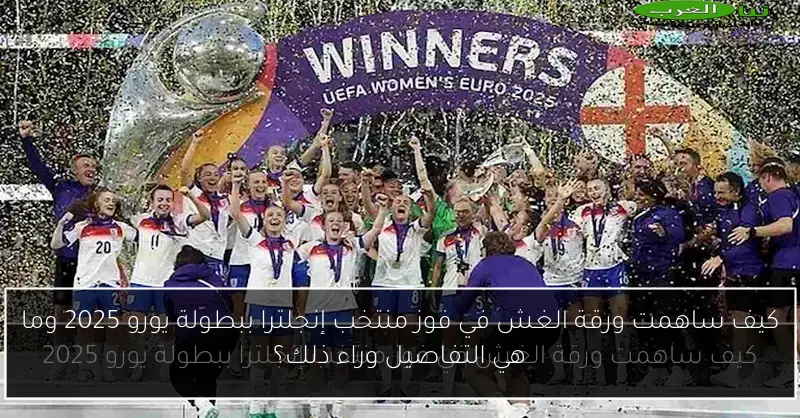 كيف ساهمت ورقة الغش في فوز منتخب إنجلترا ببطولة يورو 2025 وما هي التفاصيل وراء ذلك؟
