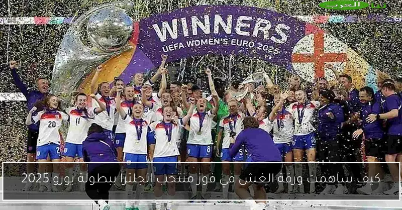 كيف ساهمت ورقة الغش في فوز منتخب إنجلترا ببطولة يورو 2025