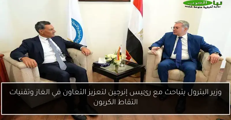 وزير البترول يتباحث مع رئيس إنرجين لتعزيز التعاون في الغاز وتقنيات التقاط الكربون