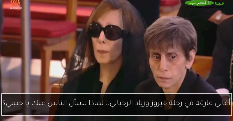 أغاني فارقة في رحلة فيروز وزياد الرحباني.. لماذا تسأل الناس عنك يا حبيبي؟