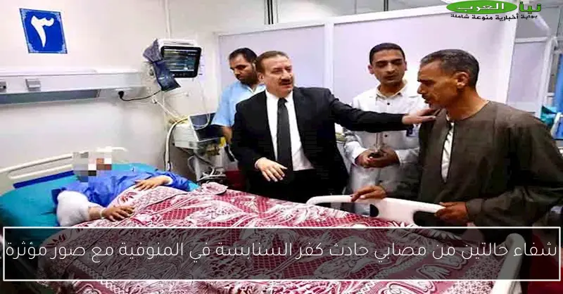 شفاء حالتين من مصابي حادث كفر السنابسة في المنوفية مع صور مؤثرة
