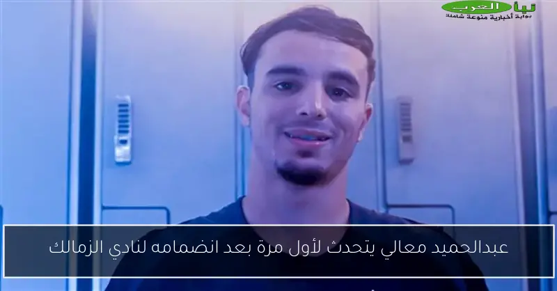 عبدالحميد معالي يتحدث لأول مرة بعد انضمامه لنادي الزمالك