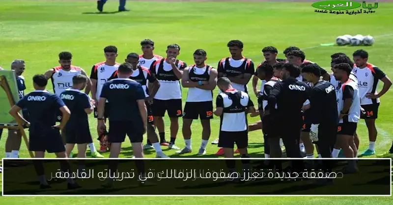 صفقة جديدة تعزز صفوف الزمالك في تدريباته القادمة