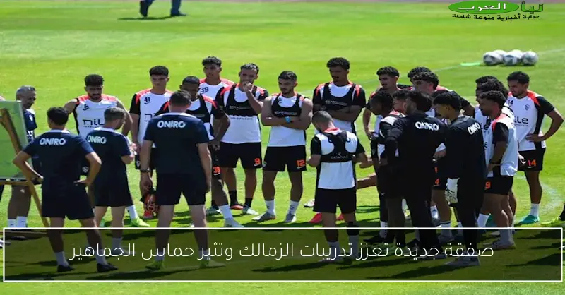 صفقة جديدة تعزز تدريبات الزمالك وتثير حماس الجماهير