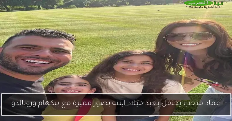 عماد متعب يحتفل بعيد ميلاد ابنته بصور مميزة مع بيكهام ورونالدو