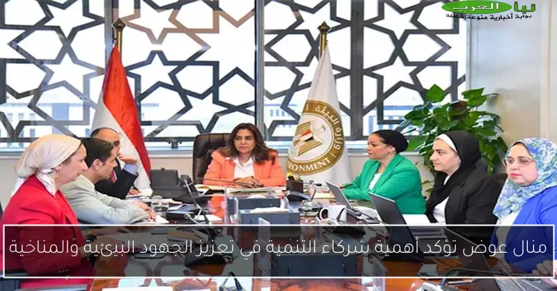 منال عوض تؤكد أهمية شركاء التنمية في تعزيز الجهود البيئية والمناخية