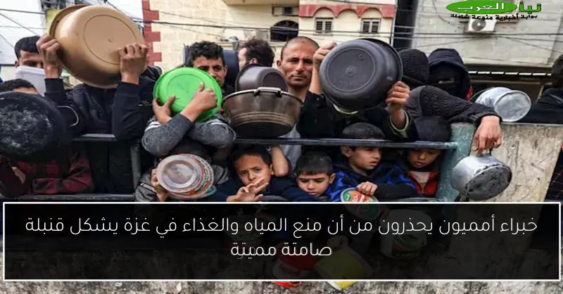 خبراء أمميون يحذرون من أن منع المياه والغذاء في غزة يشكل قنبلة صامتة مميتة