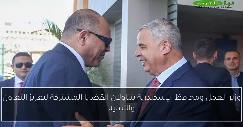 وزير العمل ومحافظ الإسكندرية يتناولان القضايا المشتركة لتعزيز التعاون والتنمية