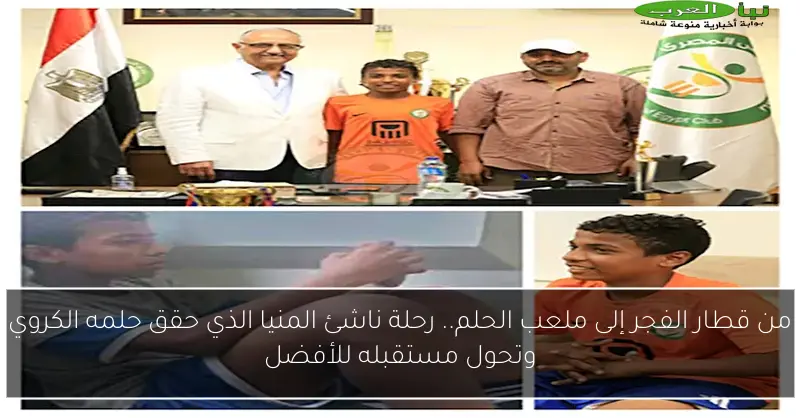 من قطار الفجر إلى ملعب الحلم.. رحلة ناشئ المنيا الذي حقق حلمه الكروي وتحول مستقبله للأفضل