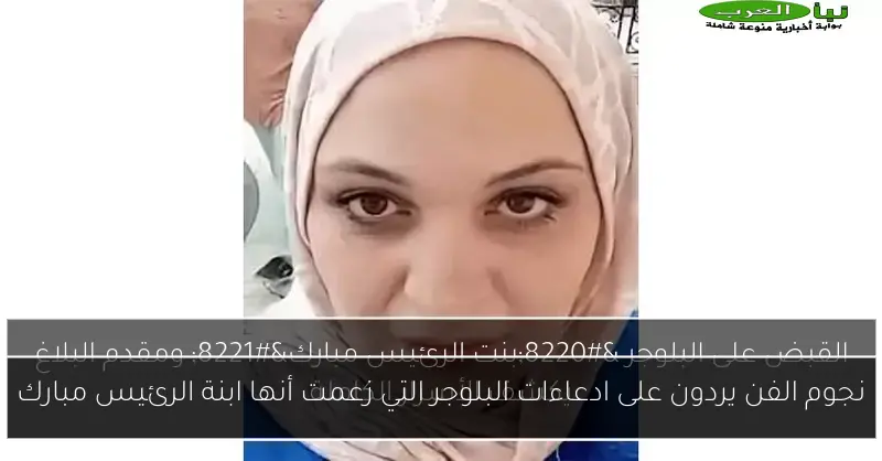 نجوم الفن يردون على ادعاءات البلوجر التي زعمت أنها ابنة الرئيس مبارك