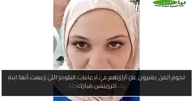 نجوم الفن يعبرون عن آرائهم في ادعاءات البلوجر التي زعمت أنها ابنة الرئيس مبارك