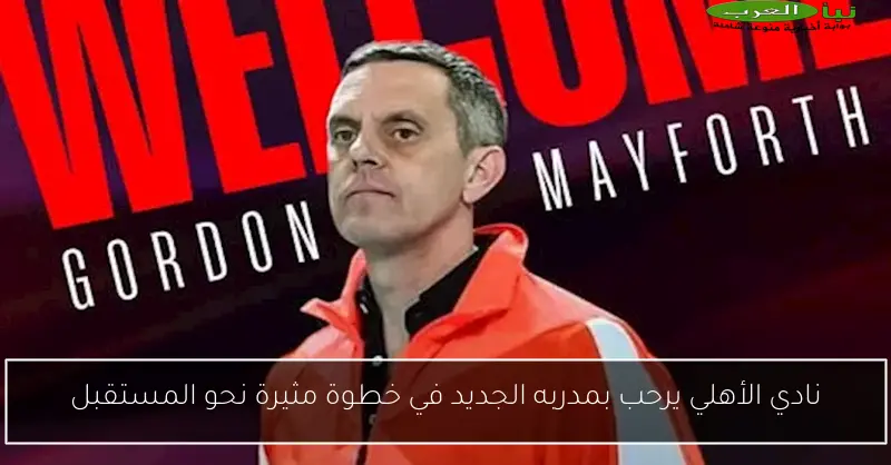 نادي الأهلي يرحب بمدربه الجديد في خطوة مثيرة نحو المستقبل
