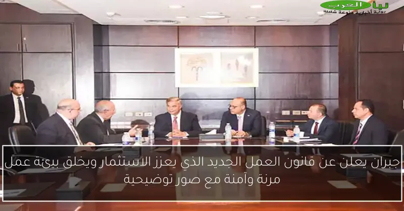 جبران يعلن عن قانون العمل الجديد الذي يعزز الاستثمار ويخلق بيئة عمل مرنة وآمنة مع صور توضيحية