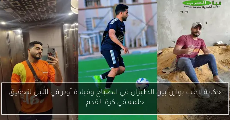 حكاية لاعب يوازن بين الطيران في الصباح وقيادة أوبر في الليل لتحقيق حلمه في كرة القدم