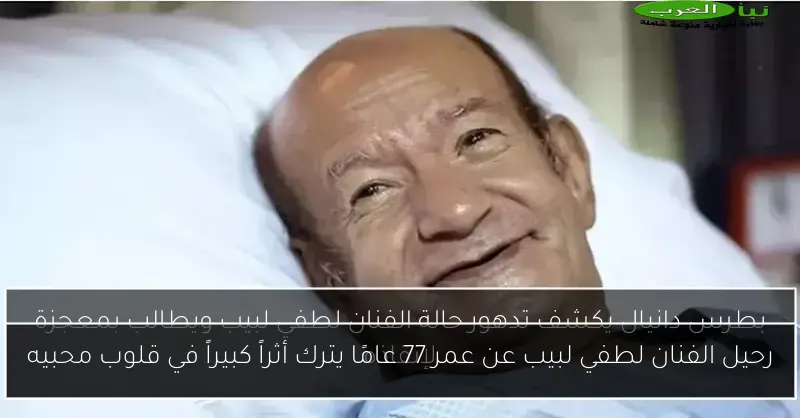رحيل الفنان لطفي لبيب عن عمر 77 عامًا يترك أثراً كبيراً في قلوب محبيه