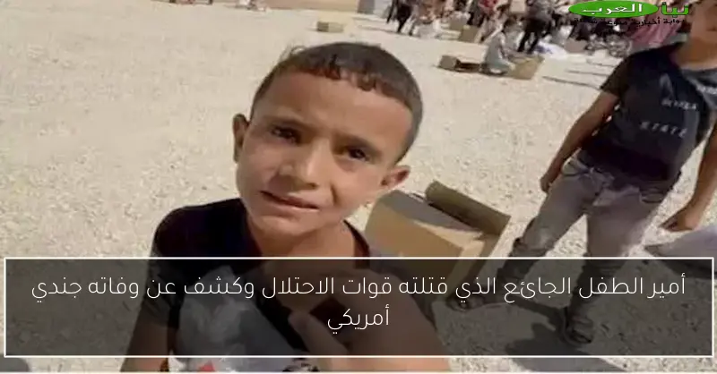 أمير الطفل الجائع الذي قتلته قوات الاحتلال وكشف عن وفاته جندي أمريكي