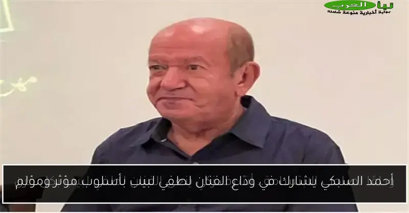 أحمد السبكي يشارك في وداع الفنان لطفي لبيب بأسلوب مؤثر ومؤلم