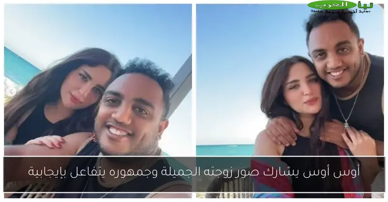أوس أوس يشارك صور زوجته الجميلة وجمهوره يتفاعل بإيجابية