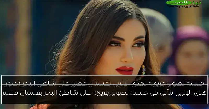 هدى الإتربي تتألق في جلسة تصوير جريئة على شاطئ البحر بفستان قصير