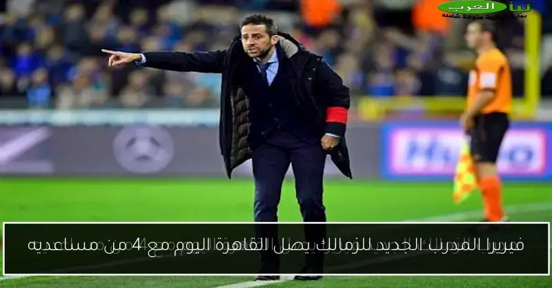 فيريرا المدرب الجديد للزمالك يصل القاهرة اليوم مع 4 من مساعديه