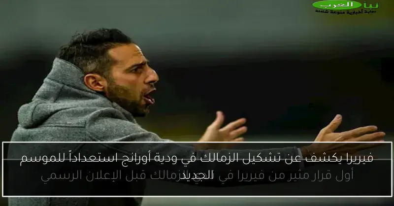 فيريرا يكشف عن تشكيل الزمالك في ودية أورانج استعداداً للموسم الجديد