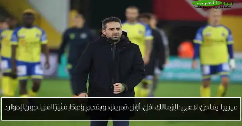 فيريرا يفاجئ لاعبي الزمالك في أول تدريب ويقدم وعدًا مثيرًا من جون إدوارد