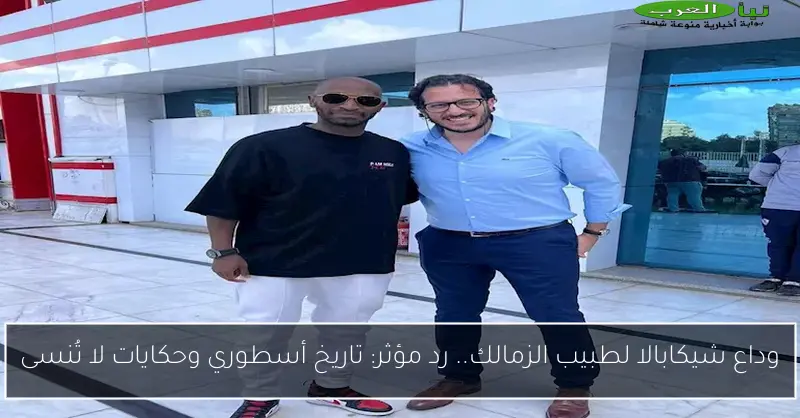 وداع شيكابالا لطبيب الزمالك.. رد مؤثر: تاريخ أسطوري وحكايات لا تُنسى